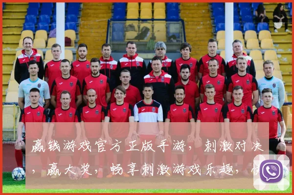 赢钱游戏官方正版手游，刺激对决，赢大奖，畅享刺激游戏乐趣，快来挑战